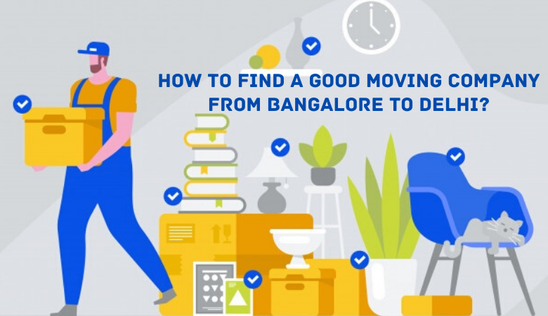 Find a Good Moving Company from Bangalore to Delhi