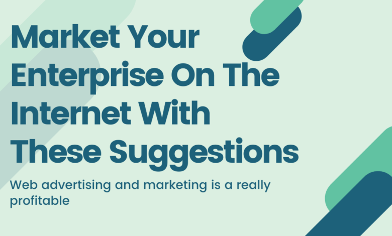 Market Your Enterprise On The Internet With These Suggestions