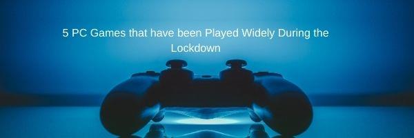 Top 5 PC Games that have been Played Widely During the Lockdown