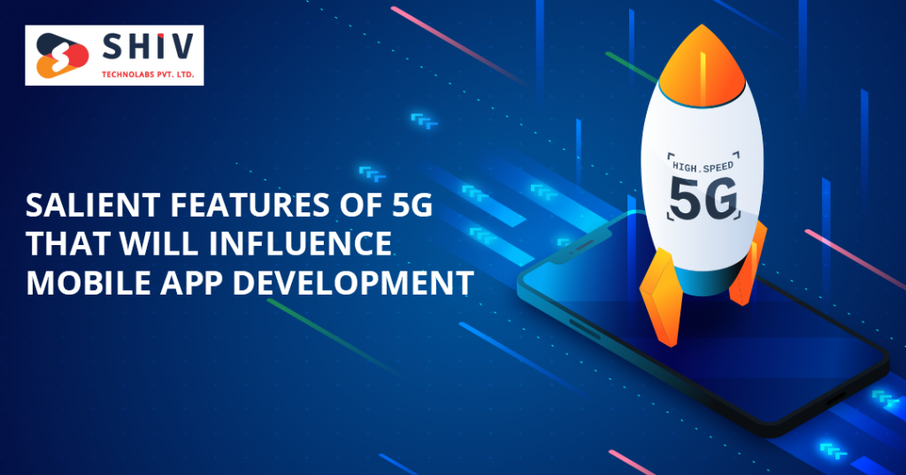 Salient Features of 5G That Will Influence Mobile App Development