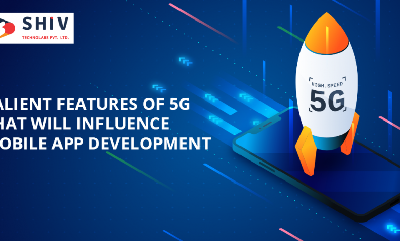 Salient Features of 5G That Will Influence Mobile App Development