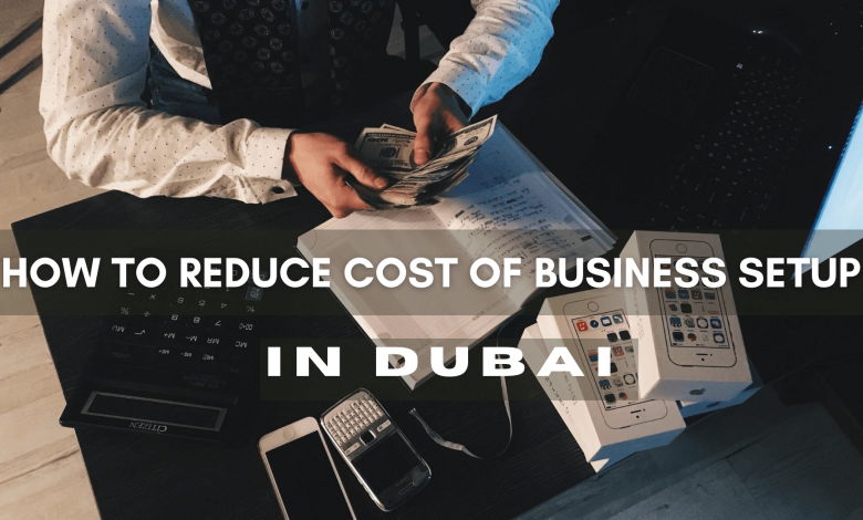 How to Reduce Cost of Business Setup In Dubai