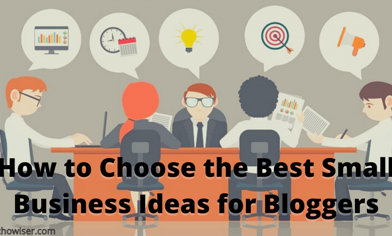 How to Choose the Best Small Business Ideas for Bloggers