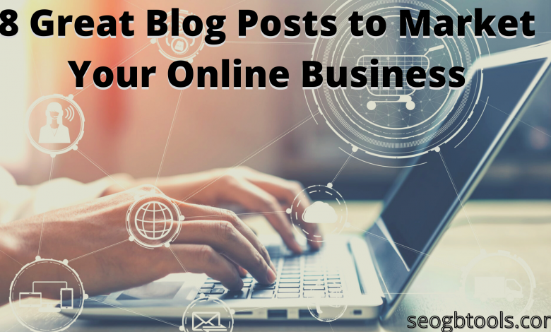 8 Great Blog Posts to Market Your Online Business