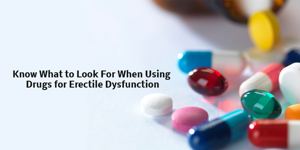 Know What to Look For When Using Drugs for Erectile Dysfunction