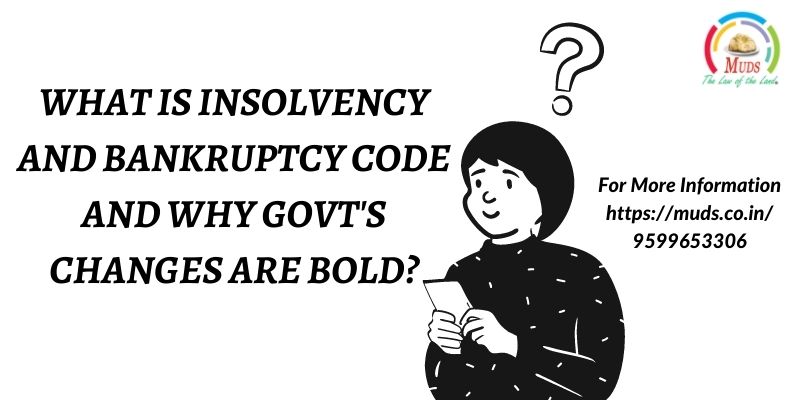 WHAT IS INSOLVENCY AND BANKRUPTCY CODE AND WHY GOVT'S CHANGES ARE BOLD