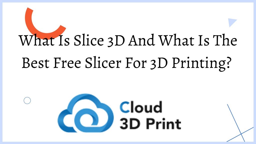 What Is Slice 3D And What Is The Best Free Slicer For 3D Printing