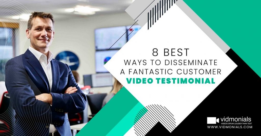 8 Best Ways to Disseminate a Fantastic Customer Video Testimonial