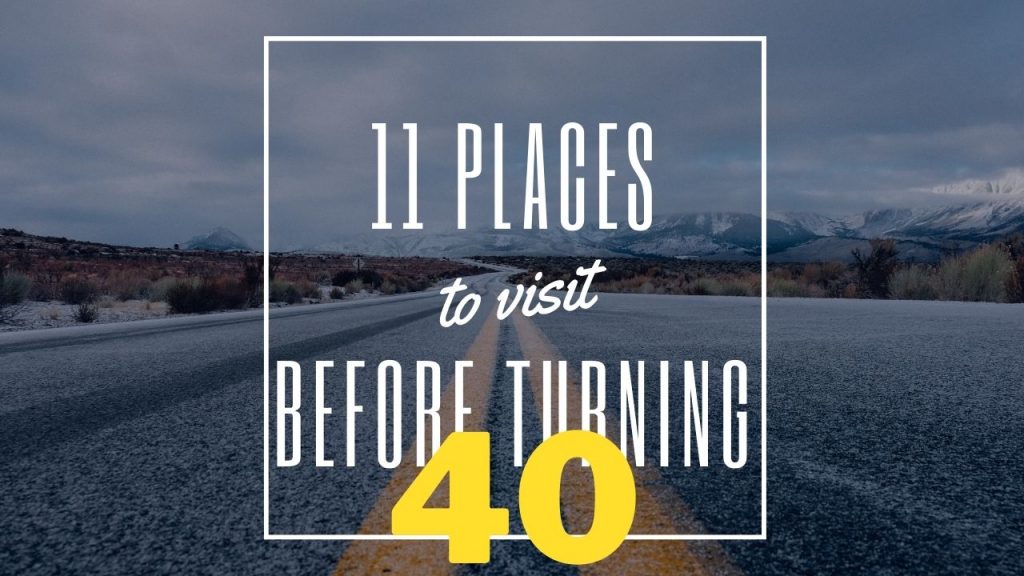 places to visit before turning 40