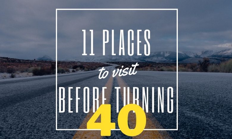 places to visit before turning 40