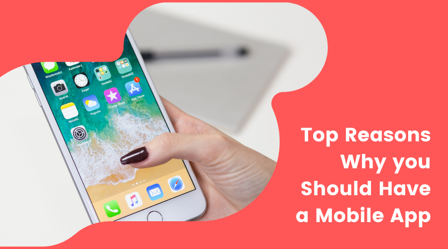 Top Reasons Why you Should Have a Mobile App