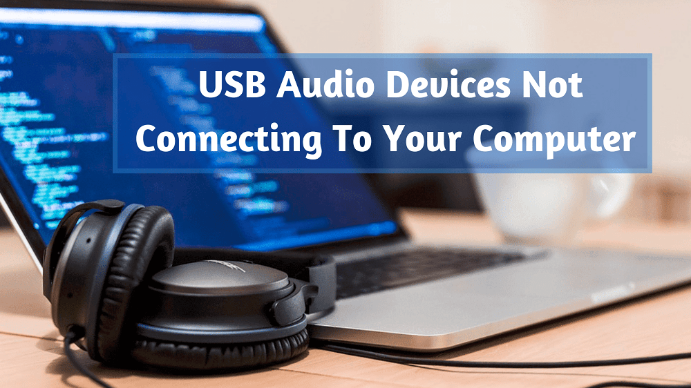 USB Audio Devices Not Connecting To Your Computer