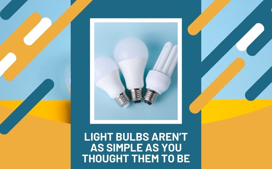 Light Bulbs Aren’t as Simple as You Thought them to Be