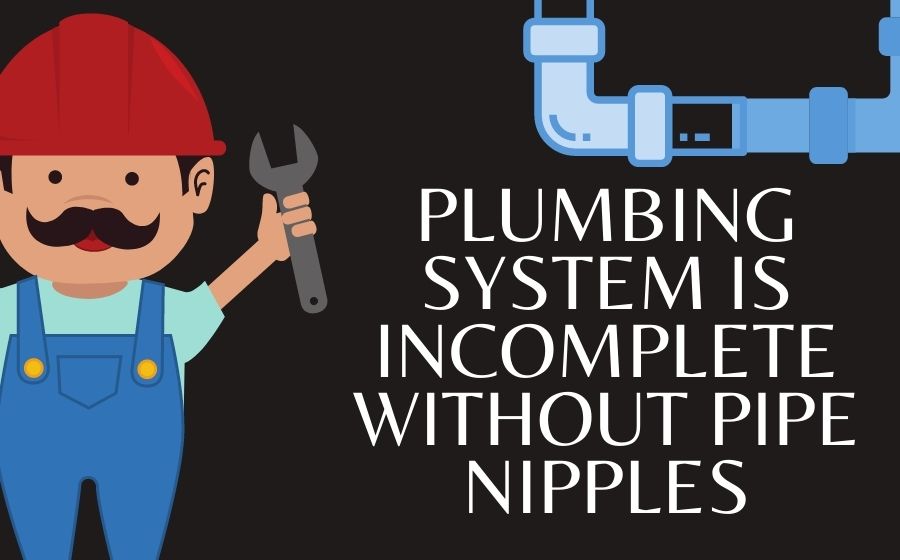 Plumbing System Is Incomplete Without Pipe Nipples