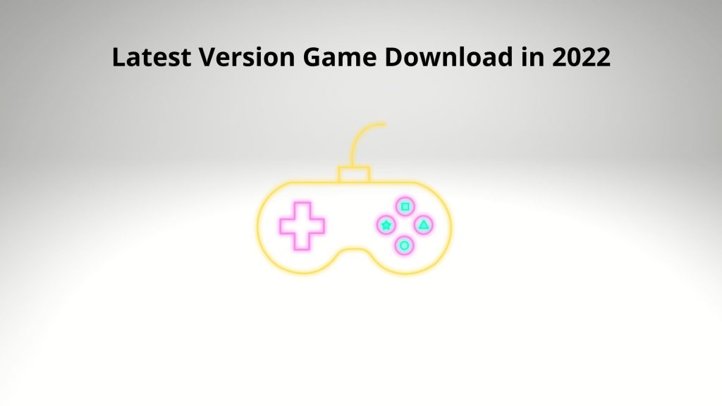 Latest version game download in 2022