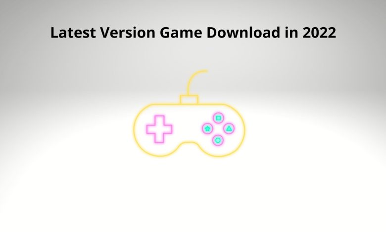 Latest version game download in 2022