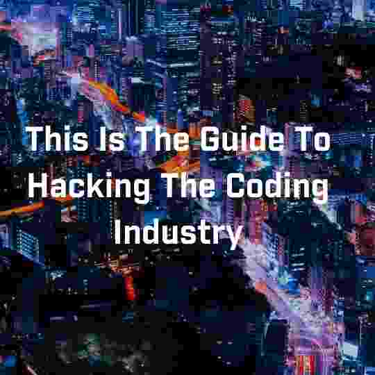 This Is The Guide To Hacking The Coding Industry